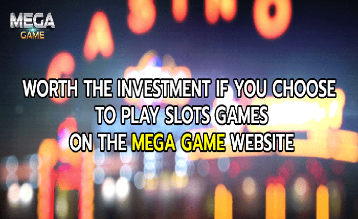 worth the investment If you choose to play slots games on the MEGA GAME website